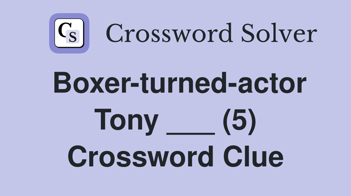Boxerturnedactor Tony ___ (5) Crossword Clue Answers Crossword Solver
